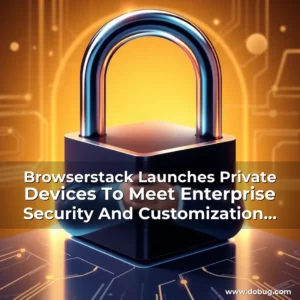 Read more about the article Browserstack Launches Private Devices To Meet Enterprise Security And Customization Needs!