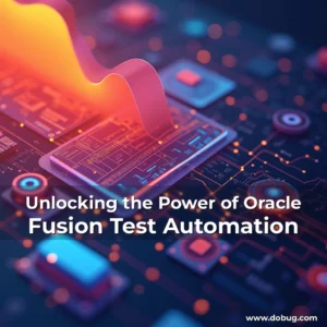 Read more about the article Unlocking the Power of Oracle Fusion Test Automation