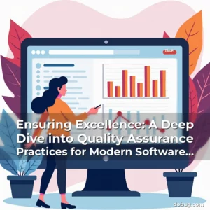 Read more about the article Ensuring Excellence: A Deep Dive into Quality Assurance Practices for Modern Software Development