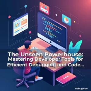 Read more about the article The Unseen Powerhouse: Mastering Developer Tools for Efficient Debugging and Code Optimization